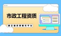市政施工总承包资质