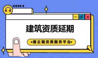 建筑资质有有效期吗 资质延期需要注意什么