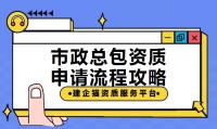 市政施工总承包资质办理流程