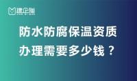 防水防腐保温工程专业承包资质办理费用