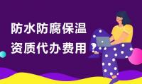 防水防腐保温工程专业承包资质代办费用