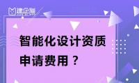 建筑智能化通用设计资质费用