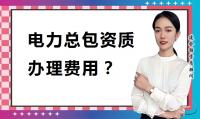 电力施工总承包资质办理费用